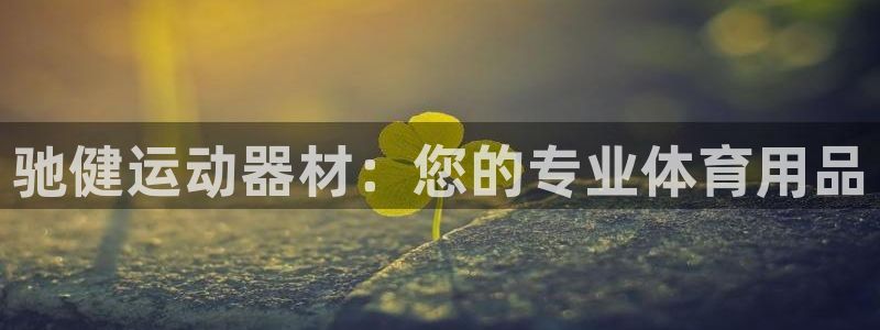 征途国际官方客服电话:驰健运动器材:您的专业体育用品